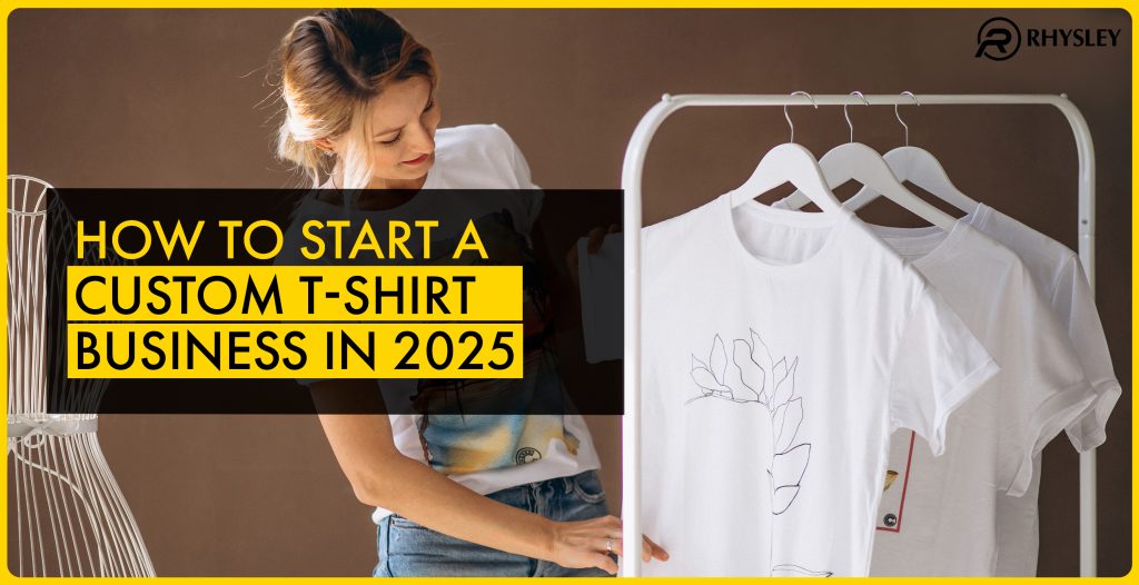 how to start a custom t shirt business in 2025